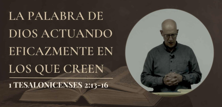 La palabra de Dios actuando eficazmente en los que creen I 1 Tes. 2:13-16