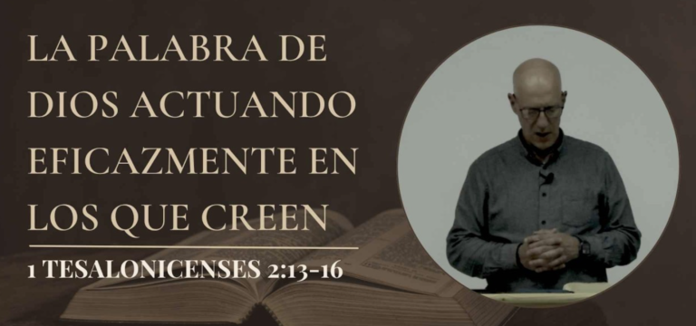 La palabra de Dios actuando eficazmente en los que creen – 1 Tes. 2:13-16
