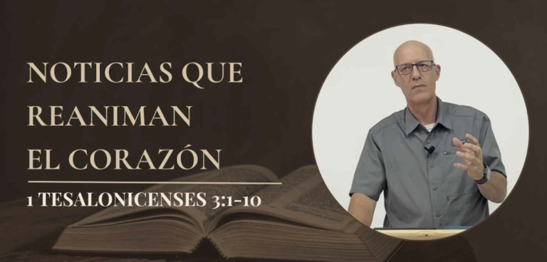 Noticias que reaniman el corazón – 1 Tes. 3:1-10