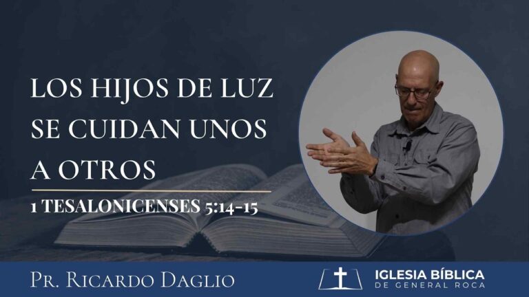 Los hijos de luz se cuidan unos a otros I 1 Tes. 5:14-15